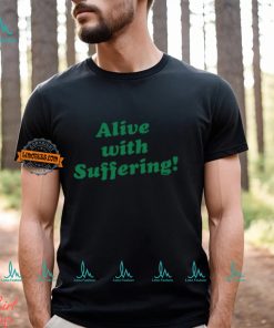 Alive With Suffering Shirt
