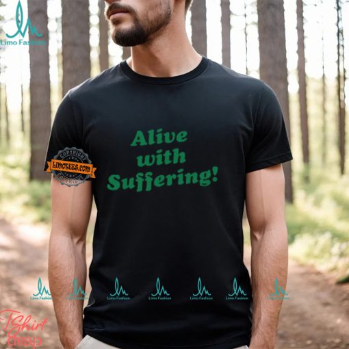 Alive With Suffering Shirt
