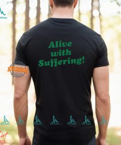 Alive With Suffering Shirt