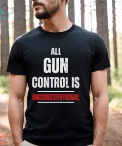 All gun control is unconstitutional shirt