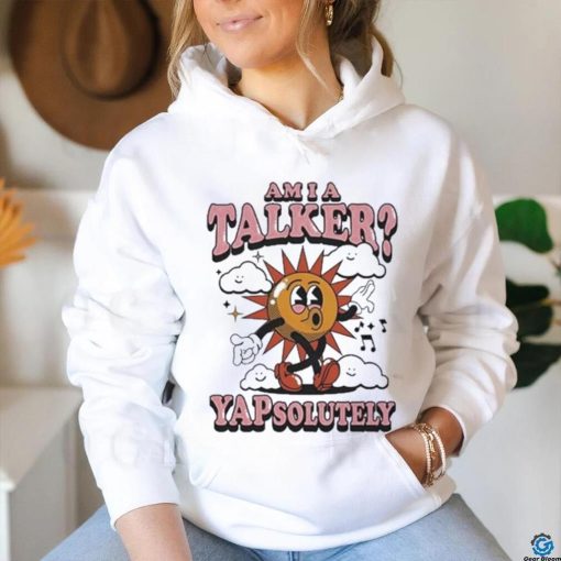 Am I A Talker Yapsolutely Shirt