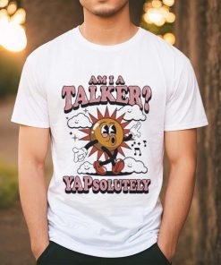Am I A Talker Yapsolutely Shirt