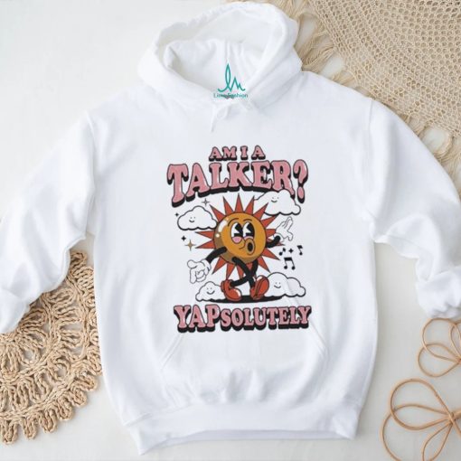 Am I A Talker Yapsolutely Shirt