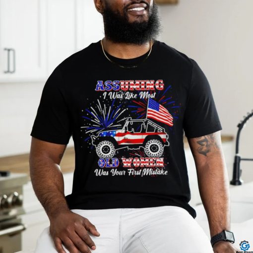 American Jeep flag and Firework assuming I was like most old women was your first mistake shirt