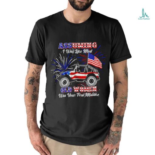 American Jeep flag and Firework assuming I was like most old women was your first mistake shirt