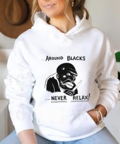 Around Blacks Never Relax Black Man Shirt