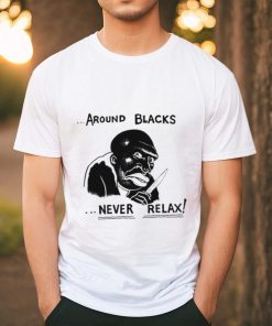 Around Blacks Never Relax Black Man Shirt