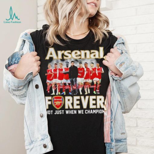 Arsenal forever not just when we champion signatures shirt