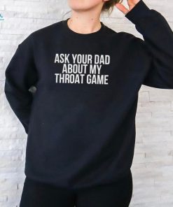 Ask Your Dad About My Throat Game Ladies Boyfriend Shirt