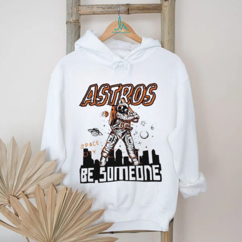 Astros Space City Be Someone Baseball Shirt