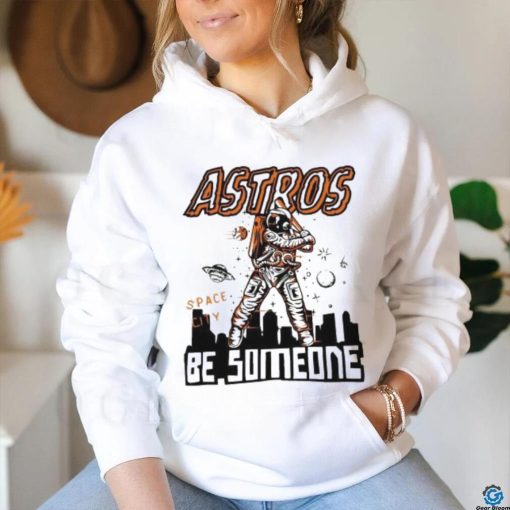 Astros Space City Be Someone Baseball Shirt