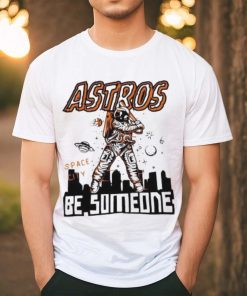 Astros Space City Be Someone Baseball Shirt