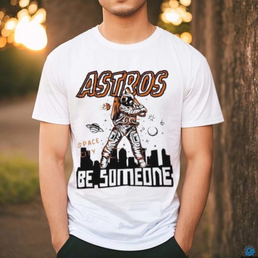 Astros Space City Be Someone Baseball Shirt