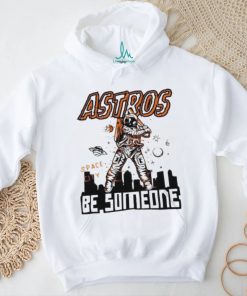 Astros Space City Be Someone Baseball Shirt