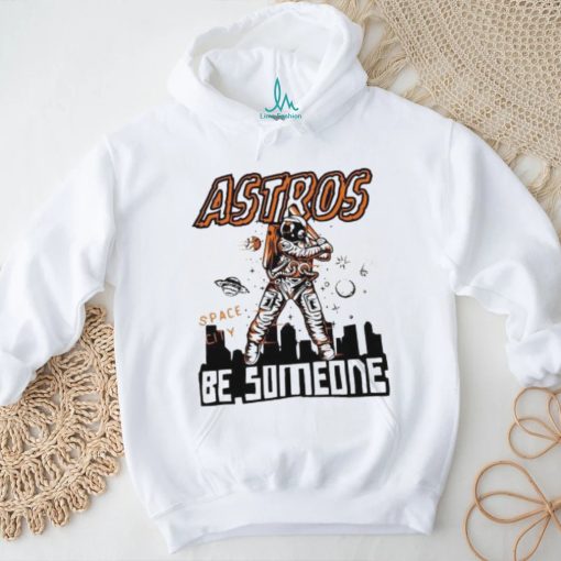 Astros Space City Be Someone Baseball Shirt