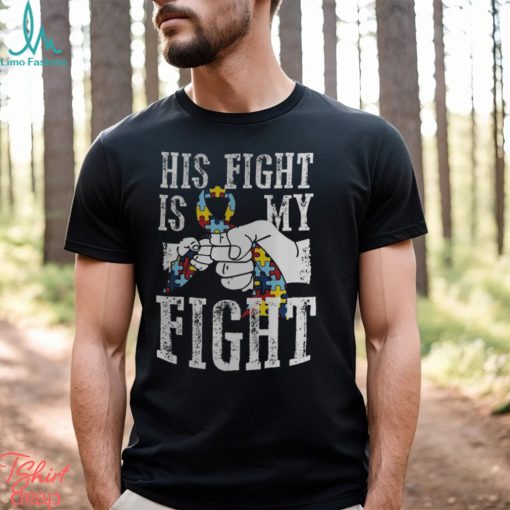 Autism Dad His Fight Is My Fight Shirt