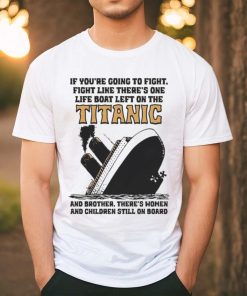 Awesome If You’re Going To Fight, Fight Like There’s One Life Boat Left On The Titanic, And Brother There’s Women And Children Still On Board Shirt