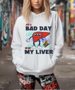 Bad day to be my liver shirt