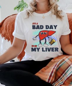 Bad day to be my liver shirt