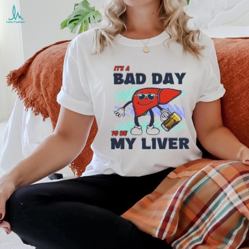 Bad day to be my liver shirt