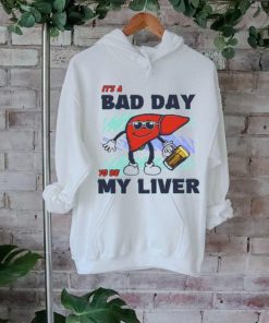 Bad day to be my liver shirt