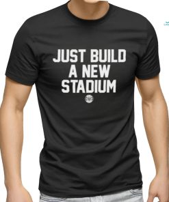 Bbbprinting Just Build A New Stadium Shirt