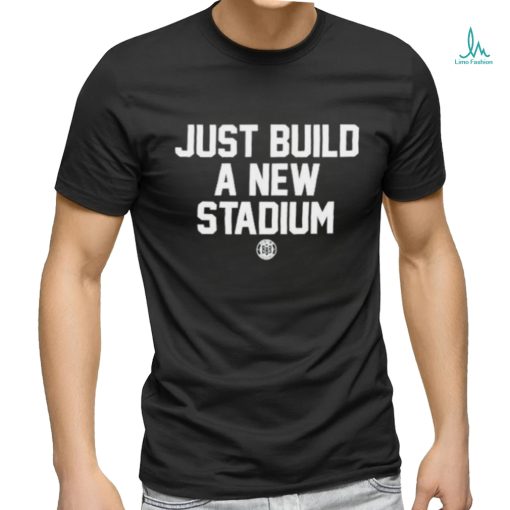 Bbbprinting Just Build A New Stadium Shirt