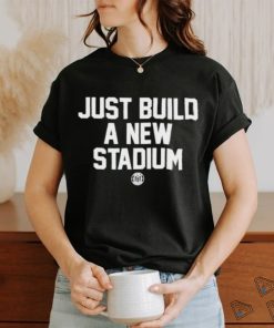 Bbbprinting Just Build A New Stadium Shirt