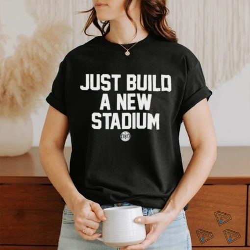 Bbbprinting Just Build A New Stadium Shirt