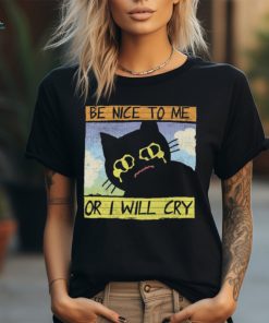 Be Nice To Me Or I Will Cry shirt