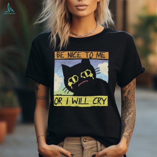 Be Nice To Me Or I Will Cry shirt
