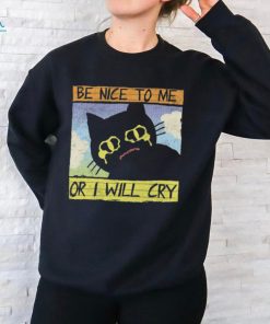 Be Nice To Me Or I Will Cry shirt