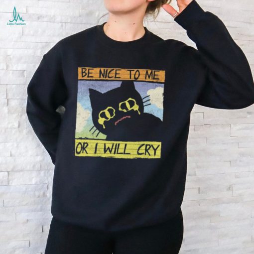 Be Nice To Me Or I Will Cry shirt