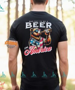 Bear bad day to be a beer in America shirt