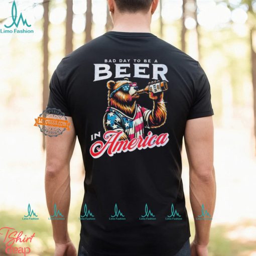 Bear bad day to be a beer in America shirt