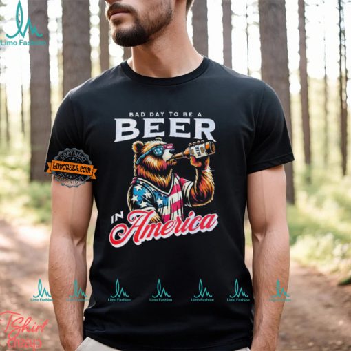 Bear bad day to be a beer in America shirt