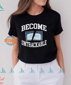 Become Untrackable T Shirt
