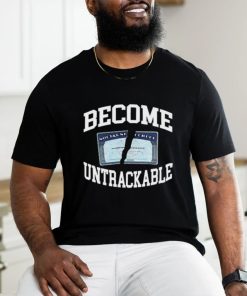 Become Untrackable T Shirt