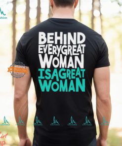 Behind every great woman is a great woman shirt