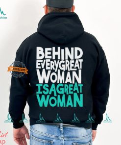 Behind every great woman is a great woman shirt