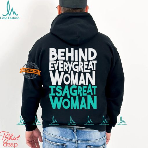 Behind every great woman is a great woman shirt
