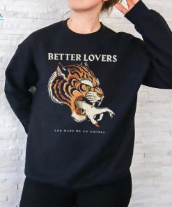 Better Lovers Tiger Hand God Made Me An Animal Shirt
