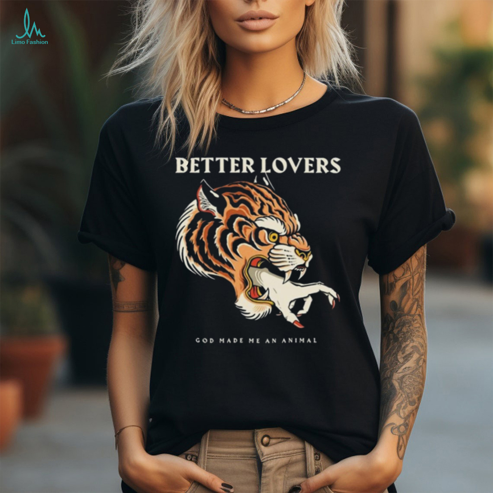 Better Lovers Tiger Hand God Made Me An Animal Shirt Better Lovers Tiger Hand God Made Me An Animal Shirt