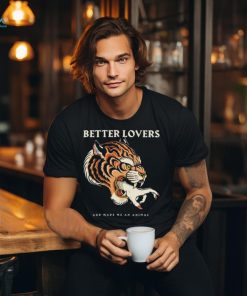 Better Lovers Tiger Hand God Made Me An Animal Shirt