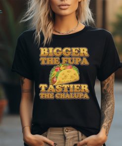 Bigger The Fupa Tastier The Chalupa Ladies Boyfriend Shirt