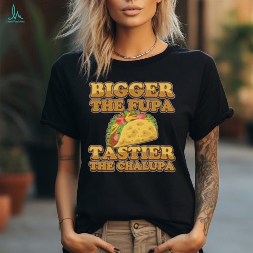 Bigger The Fupa Tastier The Chalupa Ladies Boyfriend Shirt