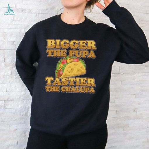 Bigger The Fupa Tastier The Chalupa Ladies Boyfriend Shirt