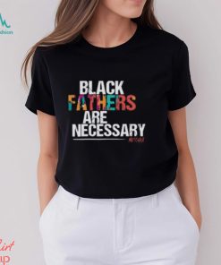 Black Fathers are Necessary T Shirt