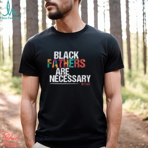 Black Fathers are Necessary T Shirt