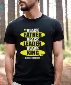 Black Leader Black King Black Fathers Exist T Shirt